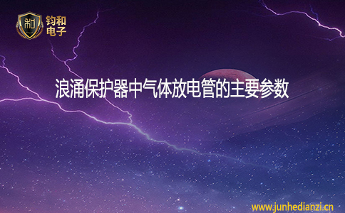 钧和电子浪涌保护器中气体放电管的主要参数