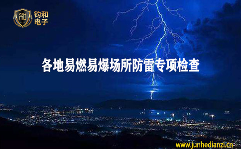 钧和电子分享各地开展易燃易爆场所防雷专项检查